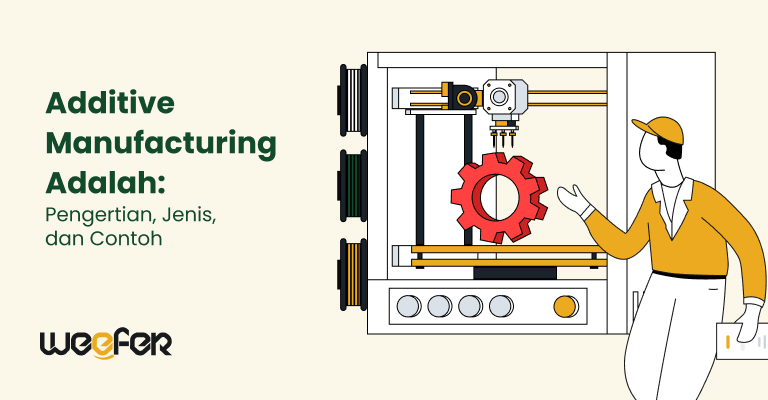 Additive Manufacturing Adalah Pengertian, Jenis, dan Contoh