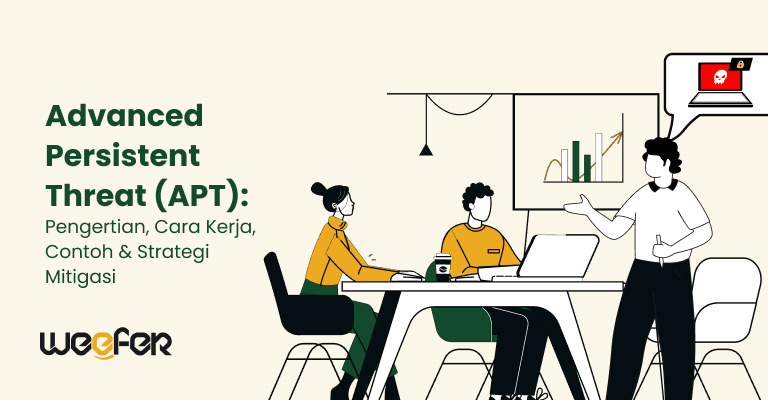 Advanced Persistent Threat (APT) Pengertian, Cara Kerja, Contoh & Strategi Mitigasi