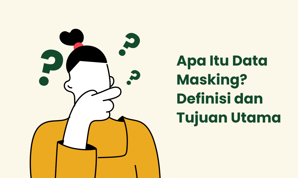 Apa Itu Data Masking Definisi dan Tujuan Utama
