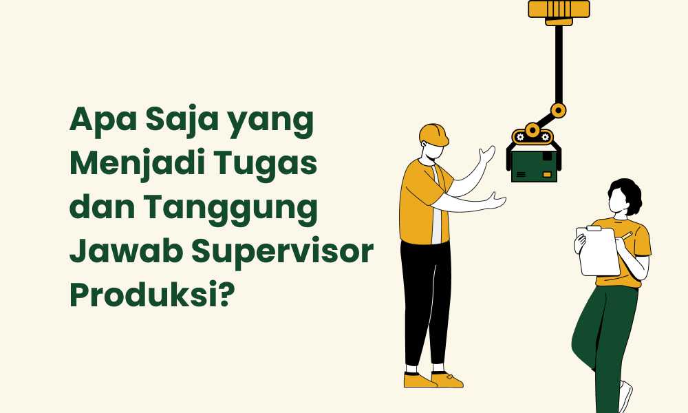 Apa Saja yang Menjadi Tugas dan Tanggung Jawab Supervisor Produksi
