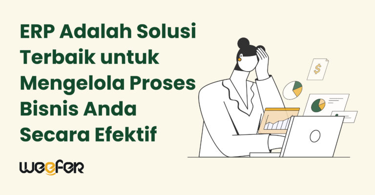 ERP Adalah Solusi Terbaik untuk Mengelola Proses Bisnis Anda Secara Efektif