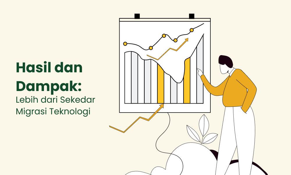 Hasil dan Dampak Lebih dari Sekedar Migrasi Teknologi