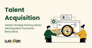 Talent Acquisition Adalah Strategi Penting dalam Mendapatkan Karyawan Berkualitas